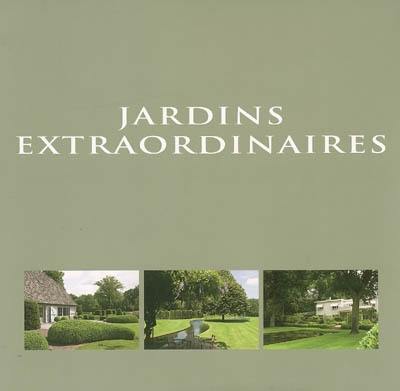 Jardins extraordinaires. Exceptional gardens. Bijzondere tuinen