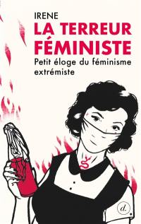 La terreur féministe : petit éloge du féminisme extrémiste