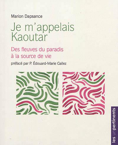 Je m'appelais Kaoutar : des fleuves du paradis à la source vive