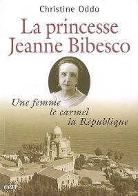 La princesse Jeanne Bibesco : une femme, le carmel, la République : mémoires apocryphes