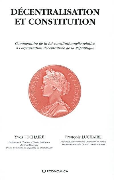 Décentralisation et Constitution : commentaire de la loi constitutionnelle relative à l'organisation décentralisée de la République