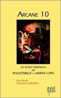 Arcane 10 ou Les secrets initiatiques de Rouletabille et Arsène Lupin