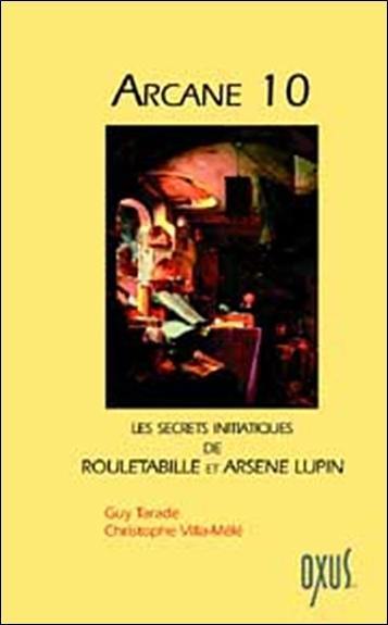 Arcane 10 ou Les secrets initiatiques de Rouletabille et Arsène Lupin