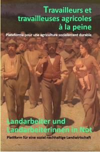 Travailleurs et travailleuses agricoles à la peine : plateforme pour une agriculture socialement durable. Landarbeiter und Landarbeiterinnen in Not : Plattform für eine sozial nachhaltige Landwirtschaft