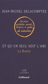 Et qu'un seul soit l'ami : La Boétie