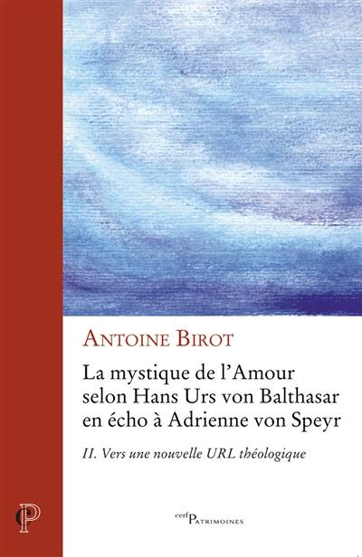 La mystique de l'amour selon Hans Urs von Balthasar en écho à Adrienne von Speyr. Vol. 2. Vers une nouvelle URL théologique