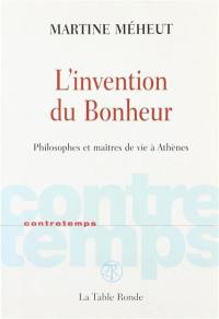 L'invention du bonheur : philosophes et maîtres de vie à Athènes