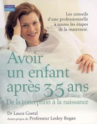 Avoir un enfant après 35 ans : de la conception à la naissance : les conseils d'une professionnelle à toutes les étapes de la maternité