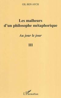 Au jour le jour : extraits. Vol. 3. Les malheurs d'un philosophe métaphorique