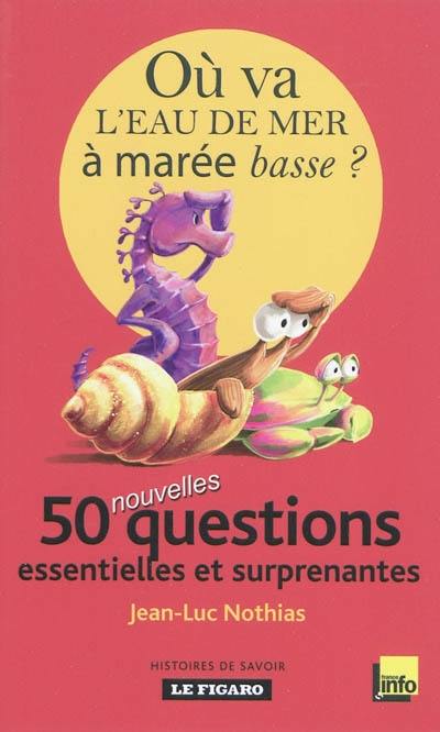 Où va l'eau de mer à marée basse ? : 50 nouvelles questions essentielles et surprenantes