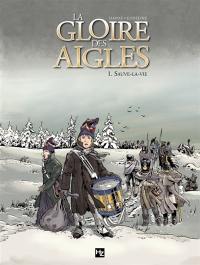 La gloire des aigles. Vol. 1. Sauve-la-vie