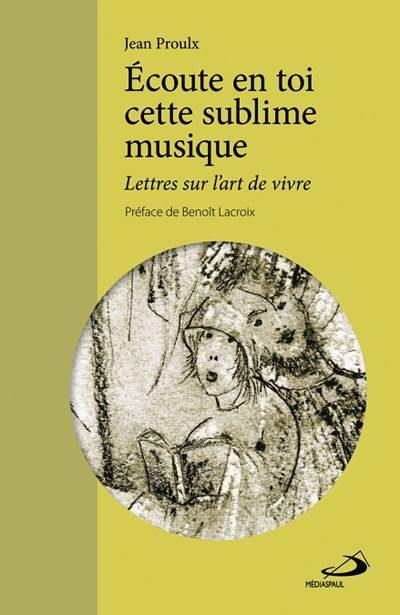 Écoute en toi cette sublime musique : lettres sur l'art de vivre