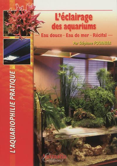 L'éclairage des aquariums : eau douce, eau de mer, récifal