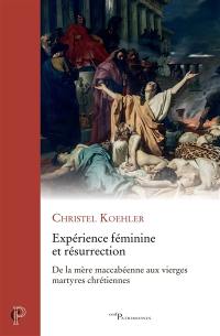 Expérience féminine et résurrection : de la mère maccabéenne aux vierges martyres chrétiennes