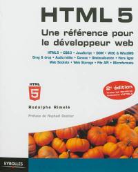 HTML5 : une référence pour le développeur Web : HTML5, CSS3, JavaScript, DOM, W3C & WhatWG, audio-vidéo, canvas, géolocalisation, drag & drop, hors ligne, Web sockets, Web storage, file API, microformats, history API...