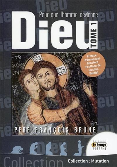 Pour que l'homme devienne Dieu. Vol. 1