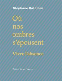 Où nos ombres s'épousent : vivre l'absence. Poursuites