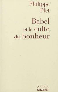 Babel et le culte du bonheur : la modernité décryptée par l'Apocalypse