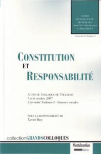 Constitution et responsabilité, des responsabilités constitutionnelles aux bases constitutionnelles des droits de la responsabilité : actes du colloque de Toulouse, 5 et 6 octobre 2007, Université Toulouse I-Sciences sociales