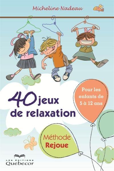 40 jeux de relaxation : méthode Rejoue : pour enfant de 5 à 12 ans