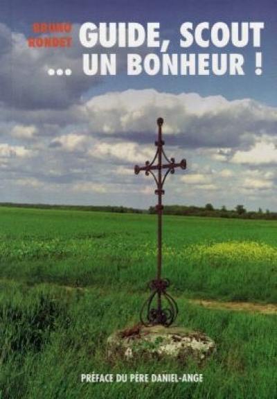 Guide, scout : un bonheur : une spiritualité de plein vent pour le troisième millénaire