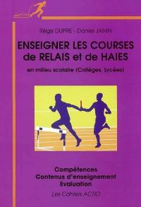 Enseigner les courses de relais et de haies en milieu scolaire (collèges, lycées) : compétences contenus d'enseignement, évaluation