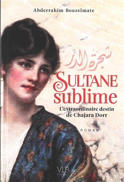 Sultane sublime : l'extraordinaire destin de Chajara Dorr