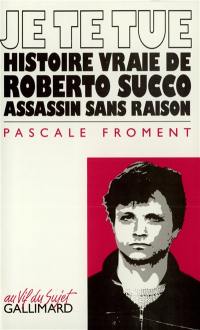 Je te tue : histoire vraie de Roberto Succo, assassin sans raison