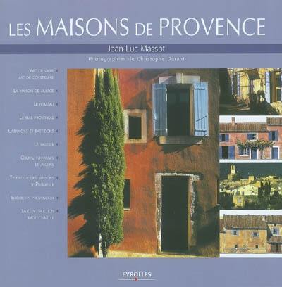 Les maisons de Provence : art de vivre, la maison de village, le hameau, le mas provençal, cabanons et bastidons, la bastide, cours, terrasses et jardins, typologie des maisons de Provence, intérieurs provençaux...