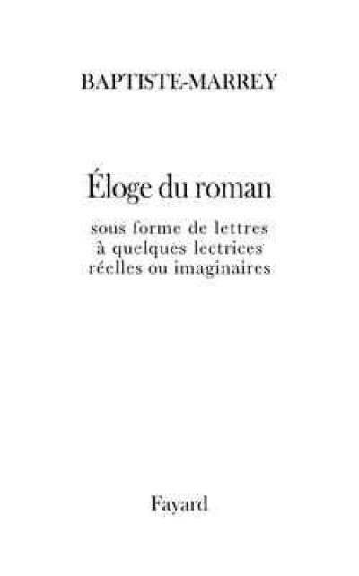 Eloge du roman français et européen : sous forme de lettres à quelques lectrices réelles ou imaginaires