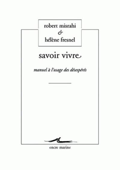 Savoir vivre : manuel à l'usage des désespérés