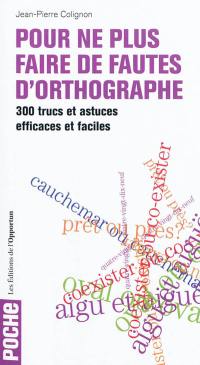 Pour ne plus faire de fautes d'orthographe : 300 trucs et astuces efficaces et faciles