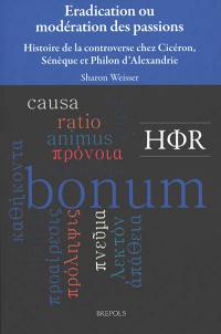 Eradication ou modération des passions : histoire de la controverse chez Cicéron, Sénèque et Philon d'Alexandrie