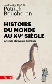 Histoire du monde au XVe siècle. Vol. 2. Temps et devenirs du monde