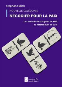 Nouvelle-Calédonie : négocier pour la paix : des accords de Matignon de 1988 au référendum de 2018