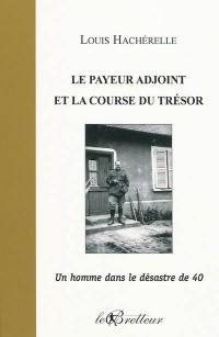 Le payeur adjoint et la course du trésor : un homme dans le désastre de 40. Sur les lieux de la guerre de mon père