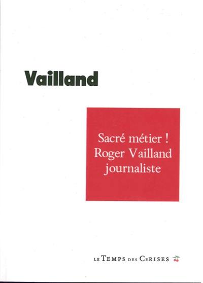 Sacré métier ! : Roger Vailland journaliste