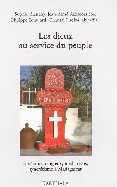 Les dieux au service du peuple : itinéraires religieux, médiations, syncrétisme à Madagascar