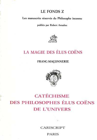 Le Fonds Z : les manuscrits réservés du philosophe inconnu. Vol. 3. La Magie des élus Coëns, franc-maçonnerie : catéchisme des philosophes élus Coëns de l'univers