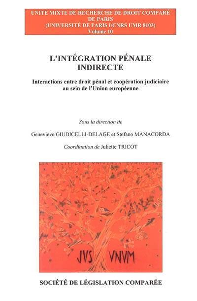 L'intégration pénale indirecte : interactions entre droit pénal et coopération judiciaire au sein de l'Union européenne