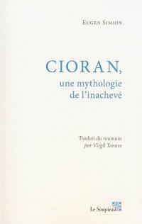 Cioran, une mythologie de l'inachevé