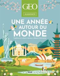 Une année autour du monde : traditions et culture, saveurs, nature, patrimoine : almanach Géo