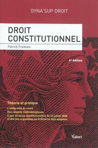 Droit constitutionnel : théorie et pratique : l'intégralité du cours, des conseils méthodologiques, à jour de la loi constitutionnelle du 23 juillet 2008 et des lois organiques ou ordinaires déjà adoptées