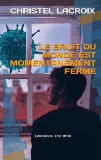 Le bruit du monde est momentanément fermé : chronique démasquée d'une pandémie