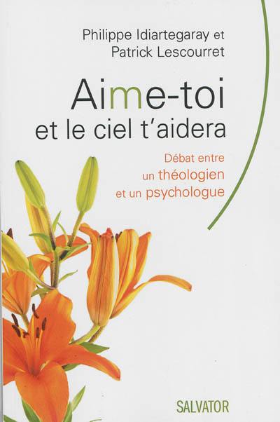 Aime-toi et le ciel t'aidera : débat entre un théologien et un psychologue