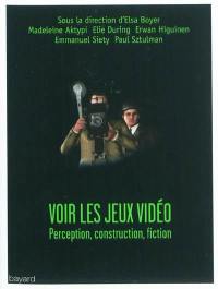 Voir les jeux vidéo : perception, construction, fiction