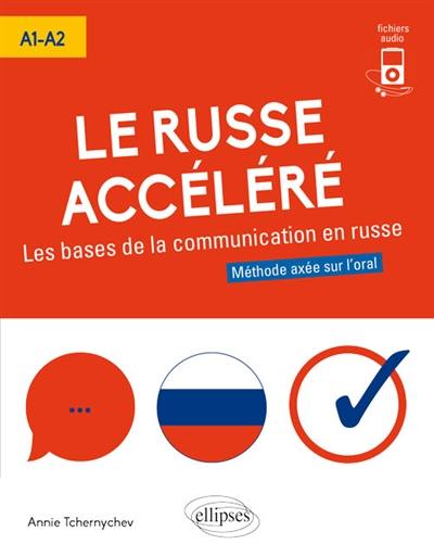 Le russe accéléré, les bases de la communication russe, A1-A2 : méthode axée sur l'oral