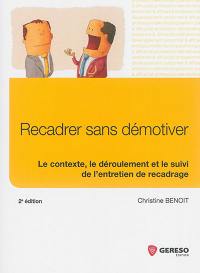 Recadrer sans démotiver : le contexte, le déroulement et le suivi de l'entretien de recadrage