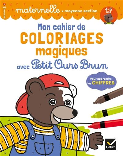 Mon cahier de coloriages magiques avec Petit Ours Brun : pour apprendre les chiffres : maternelle, moyenne section, 4-5 ans