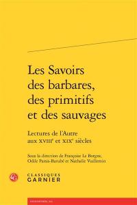 Les savoirs des barbares, des primitifs et des sauvages : lectures de l'autre aux XVIIIe et XIXe siècles